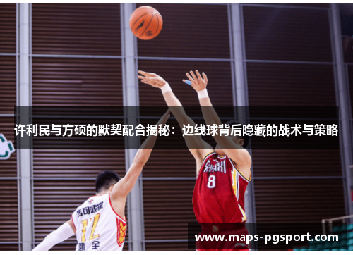 许利民与方硕的默契配合揭秘：边线球背后隐藏的战术与策略