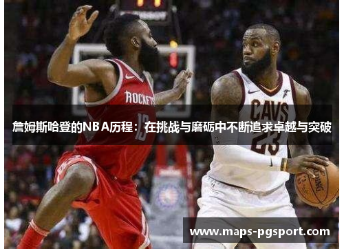 詹姆斯哈登的NBA历程：在挑战与磨砺中不断追求卓越与突破