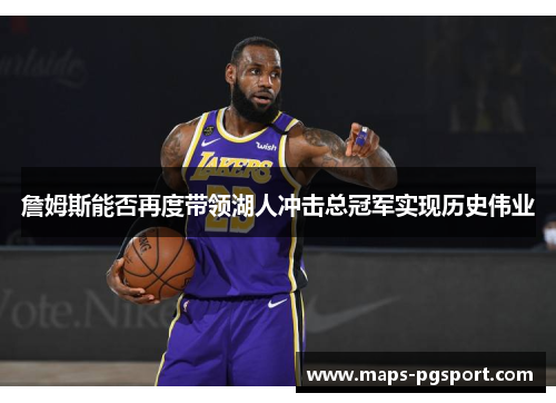 詹姆斯能否再度带领湖人冲击总冠军实现历史伟业