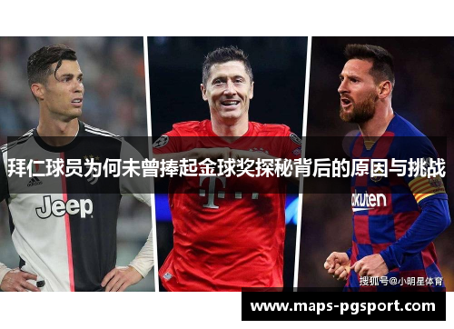 拜仁球员为何未曾捧起金球奖探秘背后的原因与挑战