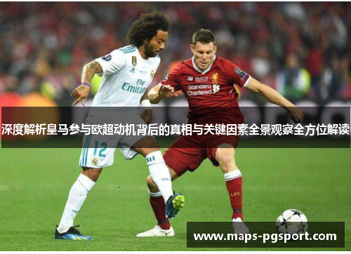 深度解析皇马参与欧超动机背后的真相与关键因素全景观察全方位解读