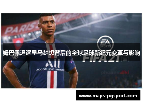 姆巴佩追逐皇马梦想背后的全球足球新纪元变革与影响