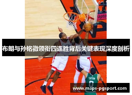 布朗与孙铭徽领衔四连胜背后关键表现深度剖析