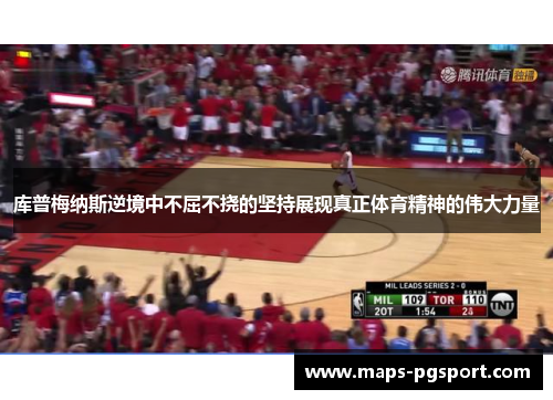库普梅纳斯逆境中不屈不挠的坚持展现真正体育精神的伟大力量